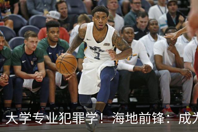 大学专业犯罪学！海地前锋：成为FBI探员是我退役后的梦想之一